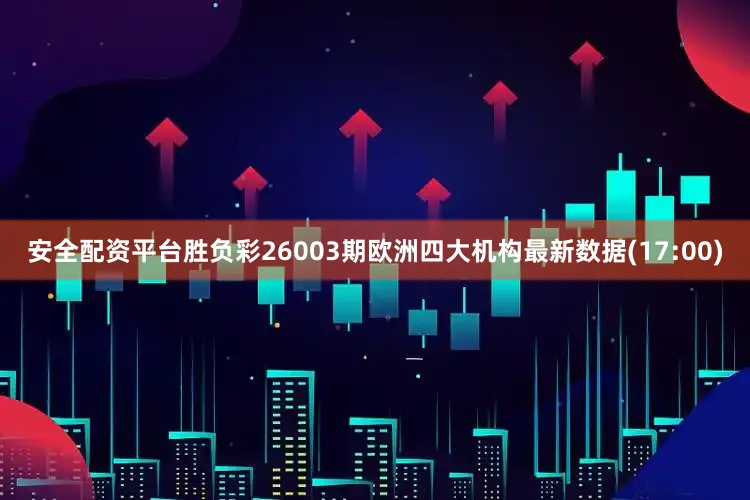 安全配资平台胜负彩26003期欧洲四大机构最新数据(17:00)