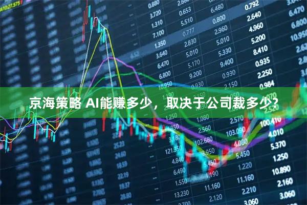 京海策略 AI能赚多少,取决于公司裁多少?